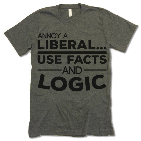 Annoy a Liberal Use Facts and Logic