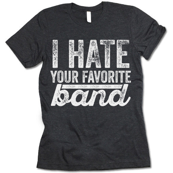 I Hate Your Favorite Band T-Shirt