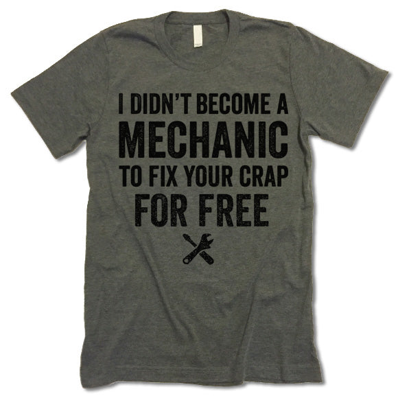 I Didn't Become A Mechanic To Fix Your Crap For Free T-Shirt