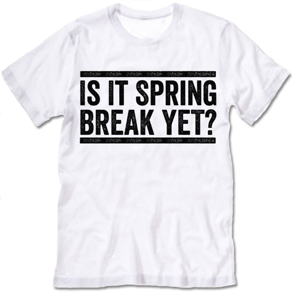 Is it Spring Break Yet T-shirt