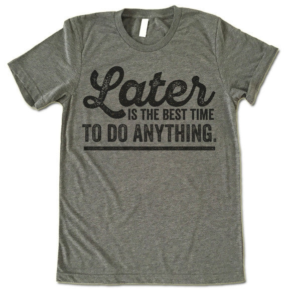 Later Is The Best Time To Do Anything T-Shirt