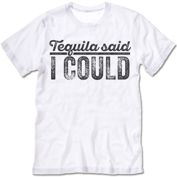 Tequila Said I Could 