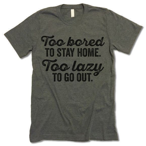 Too Bored To Stay Home Too Lazy To Go Out T-Shirt