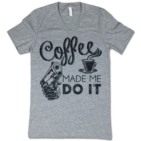 Coffee Made Me Do It Unisex V-Neck T-Shirt