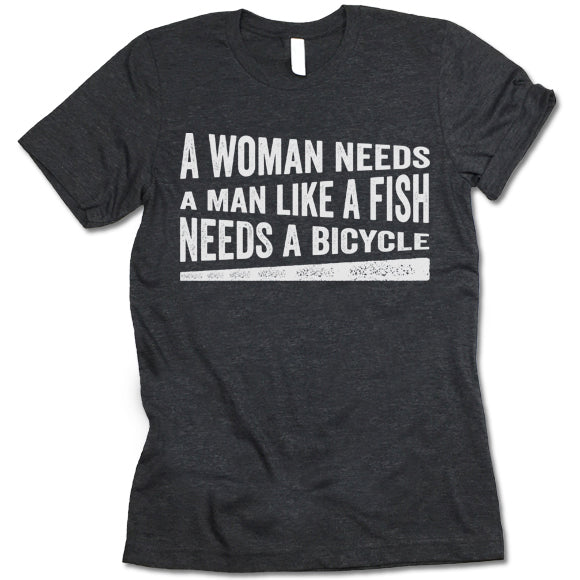 A Woman Needs aA Man Like A Fish Needs A Bicycle shirt