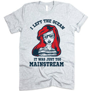 I Left The Ocean. It was Just Too Mainstream Shirt