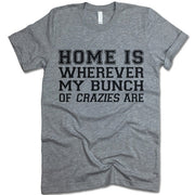 Home Is Wherever My Bunch Of Crazies Are T Shirt