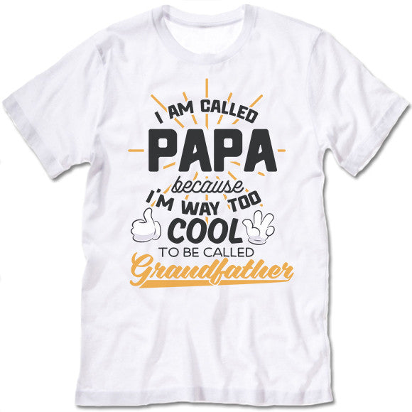 I Am Called Papa Because I'm Way Too Cool to Be Called Grandfather T Shirt