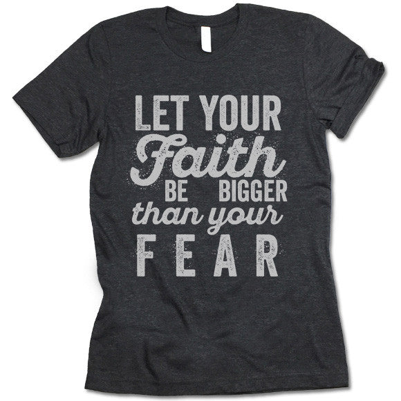 let your faith be bigger than your fear tee shirt