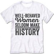 Well Behaved Women Seldom Make History