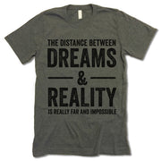 The Distance Between Dreams And Reality Is Really Far And Impossible T-shirt
