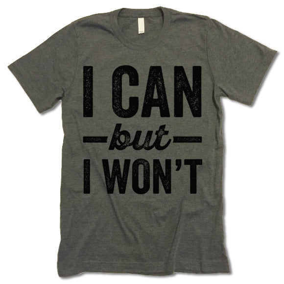 I Can But I Won't T-shirt