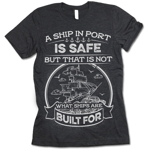 A Ship In Port Is Safe But That Is Not What Ships Are Built For