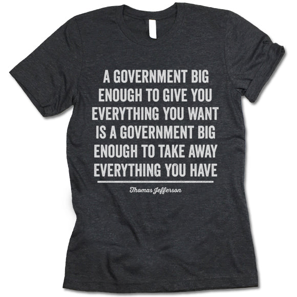 A Government Big Enough To Give You Everything You Want T-shirt