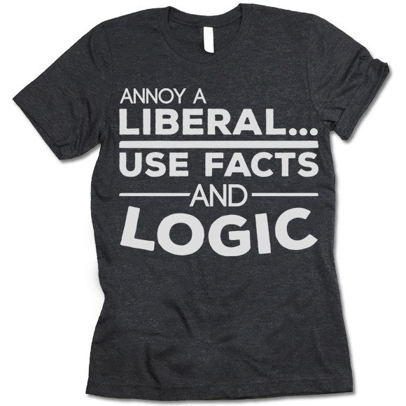 Annoy a Liberal Use Facts and Logic