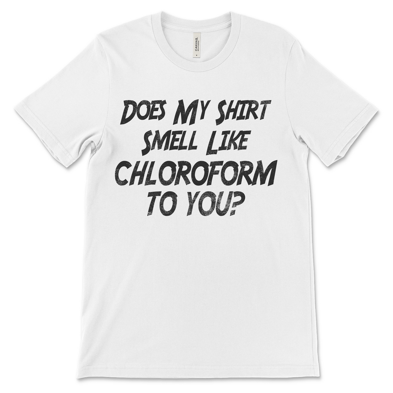 Does My Shirt Smell Like Chloroform to You Shirt, Sweatshirt, Hoodie