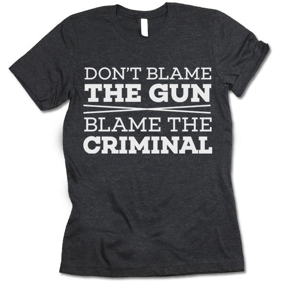 Don't Blame The Gun Blame The Criminal