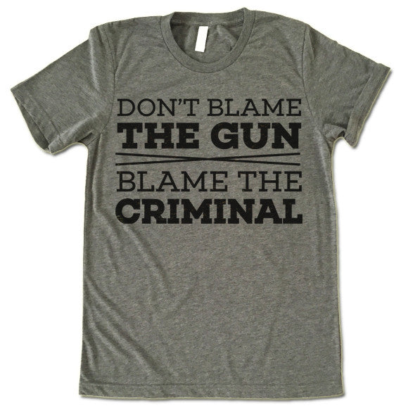 Dont Blame The Gun Blame The Criminal