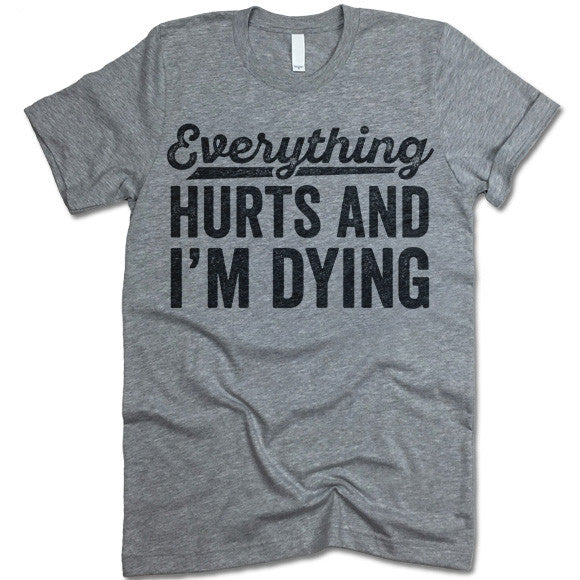 Everything Hurts And I'm Dying T Shirt
