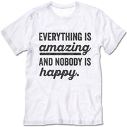 Everything Is Amazing And Nobody Is Happy T Shirt