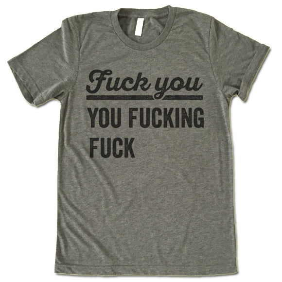 Fuck You You Fucking Fuck T Shirt