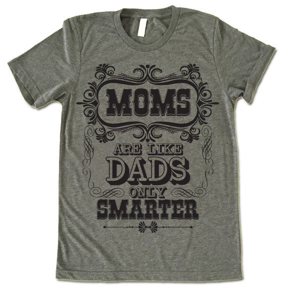 Moms Are Like Dads Only Smarter T-shirt