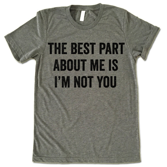 The Best Part About Me Is I'm Not You Shirt