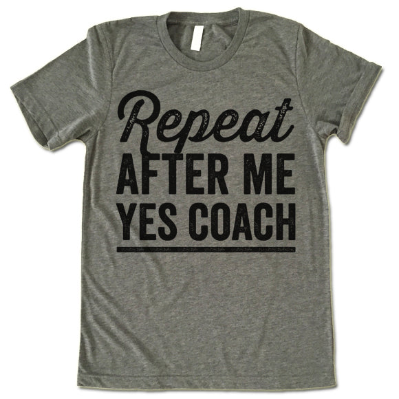 Repeat After Me Yes Coach T Shirt