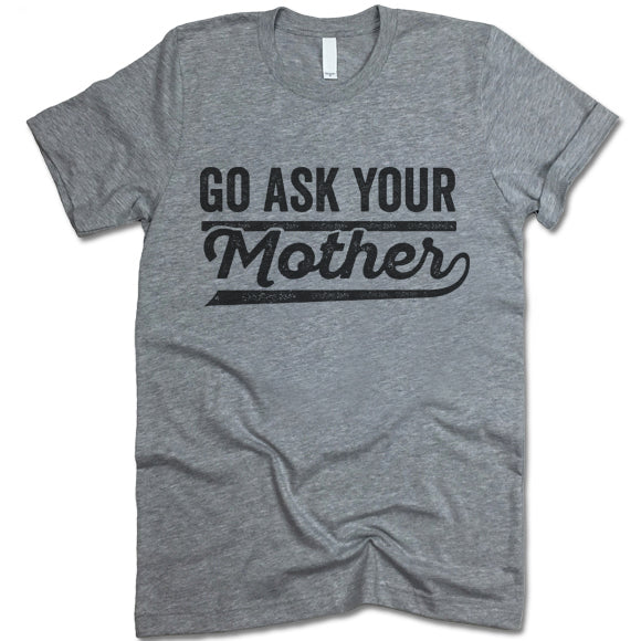 Go Ask Your Mother T shirt