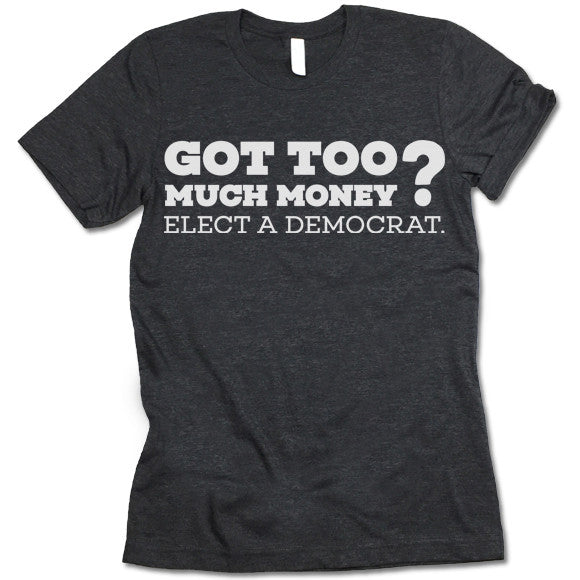 Got Too Much Money Elect a Democrat