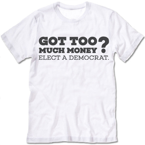 Got Too Much Money Elect a Democrat