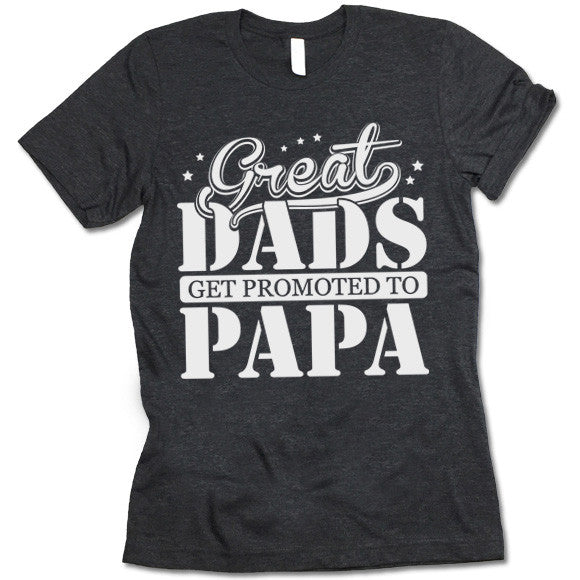 Great Dads Get Promoted To Papa Shirt