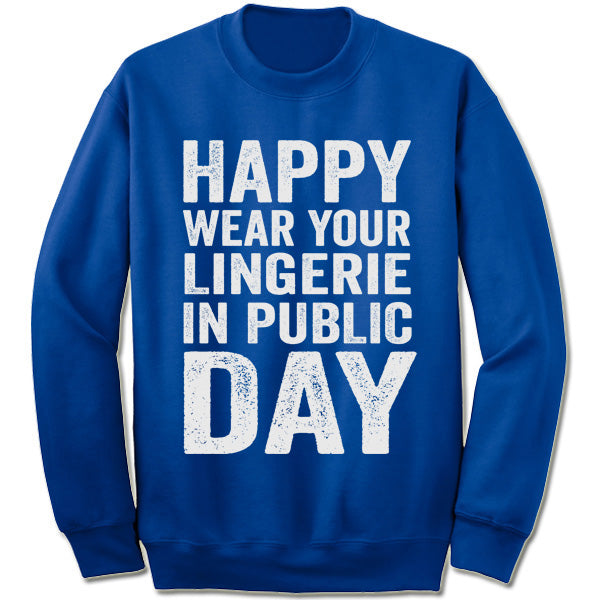 Happy Wear Your Lingerie in Public Day Sweatshirt