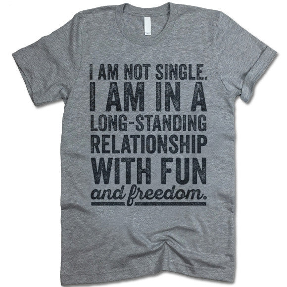 I Am Not Single I Am In A Long-Lasting Relationship With Fun And Freedom