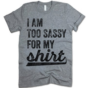 I Am Too Sassy For My Shirt