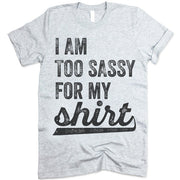 I Am Too Sassy For My Shirt