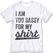 I Am Too Sassy For My Shirt