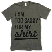 I Am Too Sassy For My Shirt