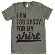 I Am Too Sassy For My Shirt