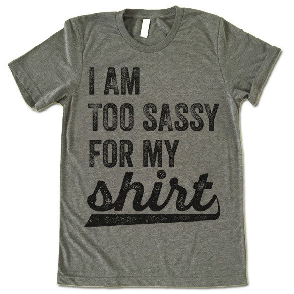 I Am Too Sassy For My Shirt