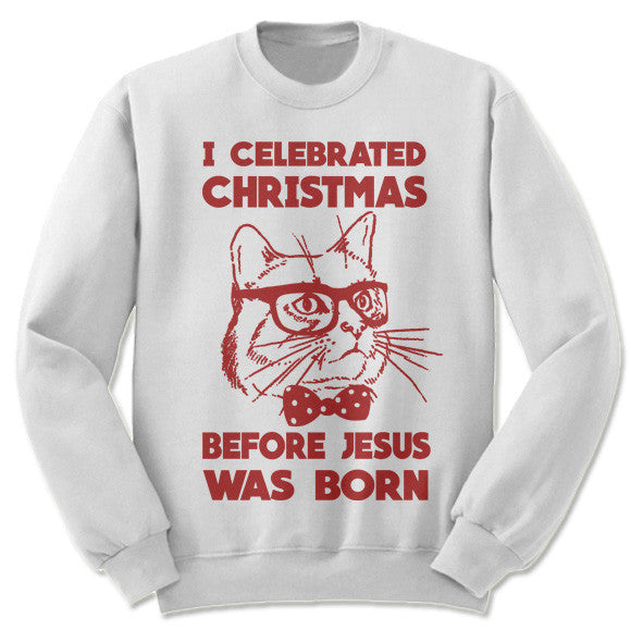 I Celebrated Christmas Before Jesus Was Born Sweater