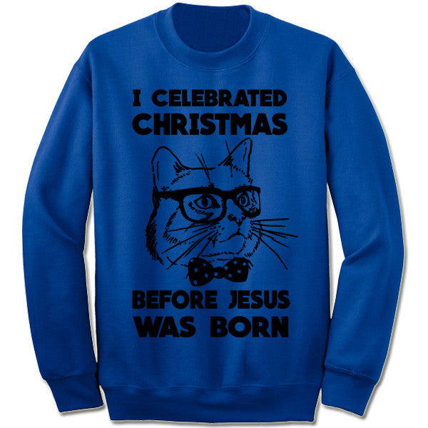 I Celebrated Christmas Before Jesus Was Born Sweater