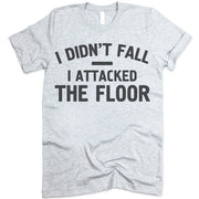 I DIDN'T FALL I ATTACKED THE FLOOR