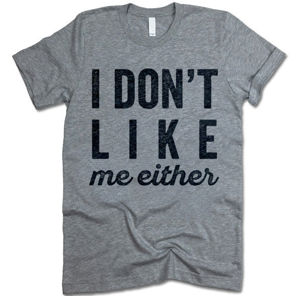 I Don't Like Me Either