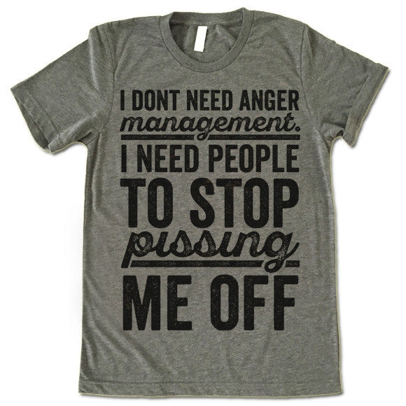 I Don't Need Anger Management I Need People To Stop Pissing Me Off