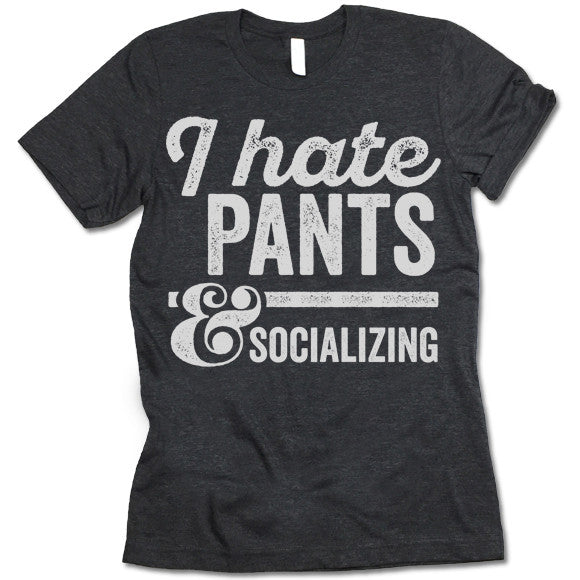 I Hate Pants And Socializing T-Shirt