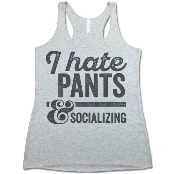 I Hate Pants And Socializing Tank Top