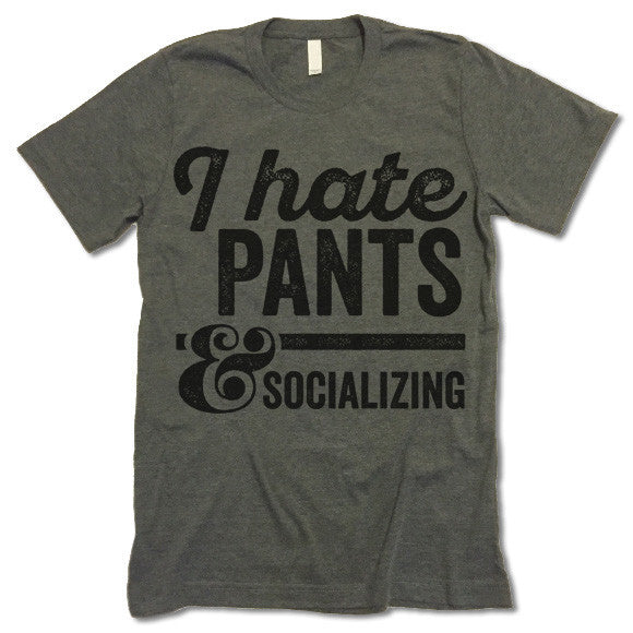 I Hate Pants And Socializing T-Shirt
