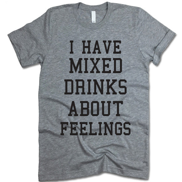 I Have Mixed Drinks About Feelings T-Shirt