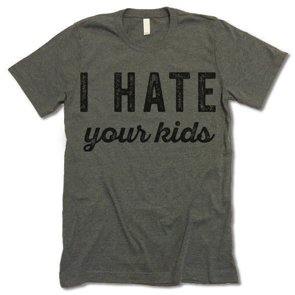 I Hate Your Kids T-Shirt